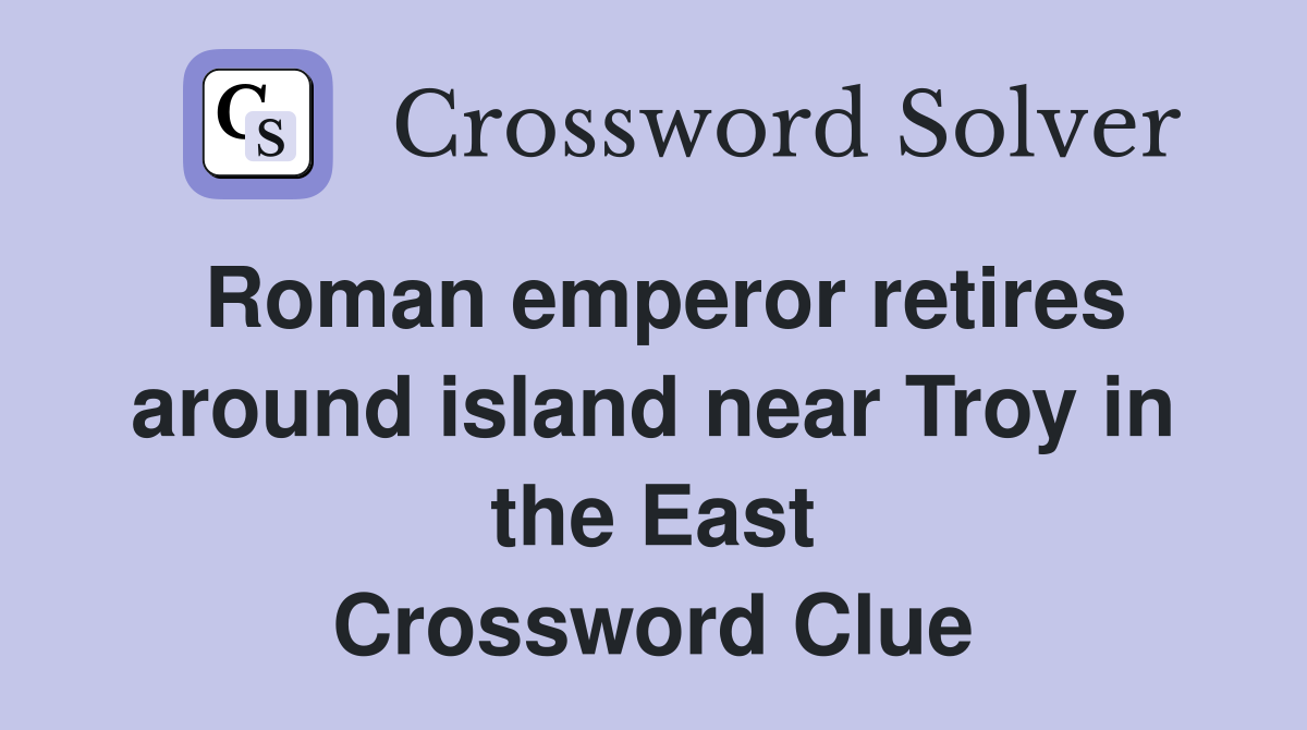 Roman emperor retires around island near Troy in the East Crossword Clue