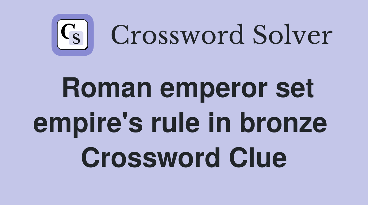 Roman emperor set empire's rule in bronze  Crossword Clue