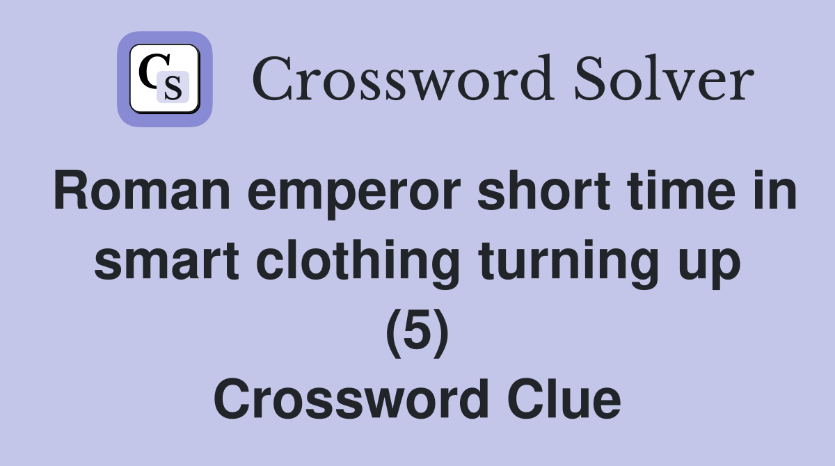 Roman emperor short time in smart clothing turning up (5) Crossword Clue