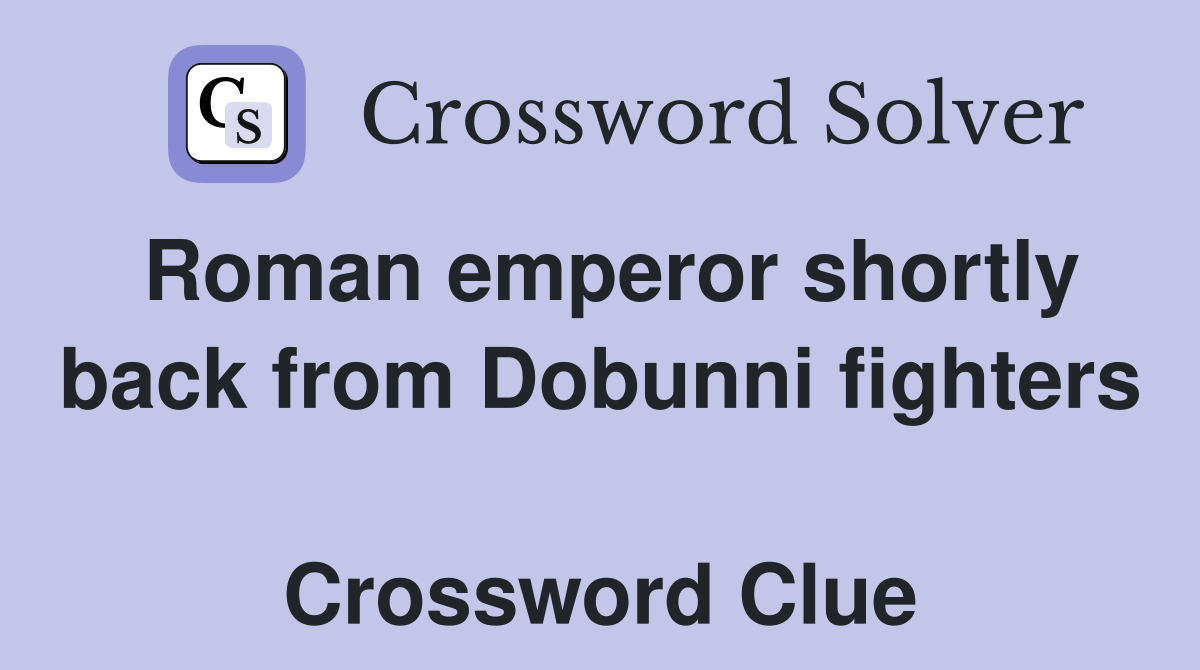 Roman emperor shortly back from Dobunni fighters  Crossword Clue