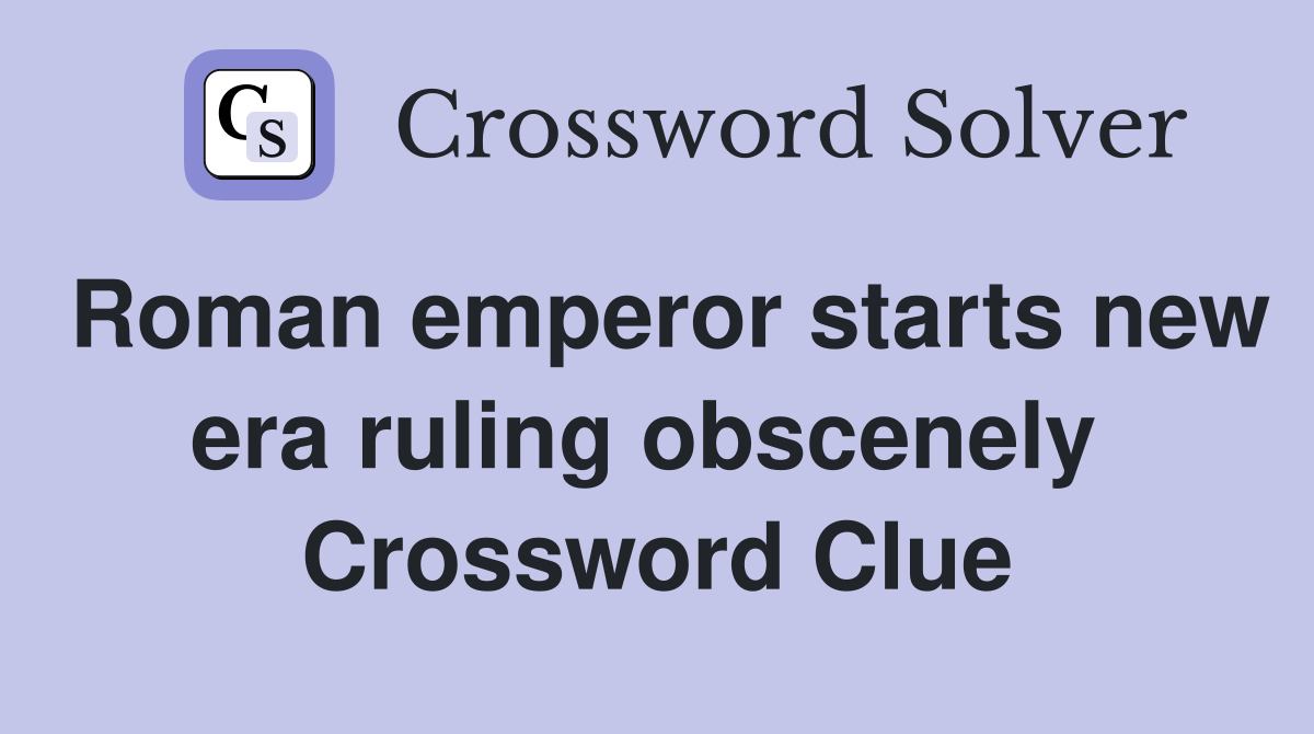 Roman emperor starts new era ruling obscenely  Crossword Clue