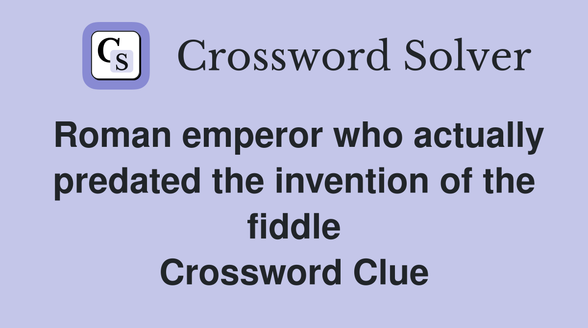 Roman emperor who actually predated the invention of the fiddle Crossword Clue