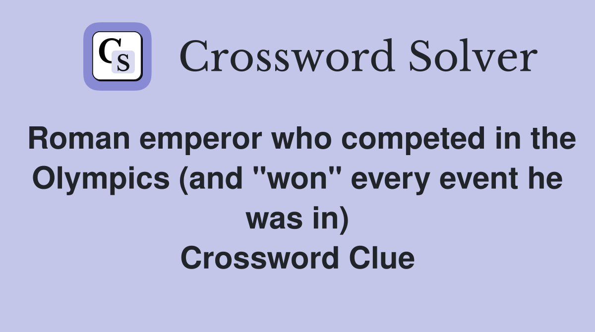 Roman emperor who competed in the Olympics (and "won" every event he was in) Crossword Clue