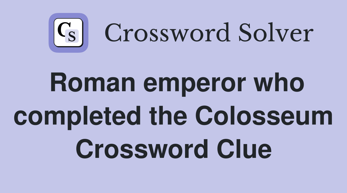 Roman emperor who completed the Colosseum Crossword Clue