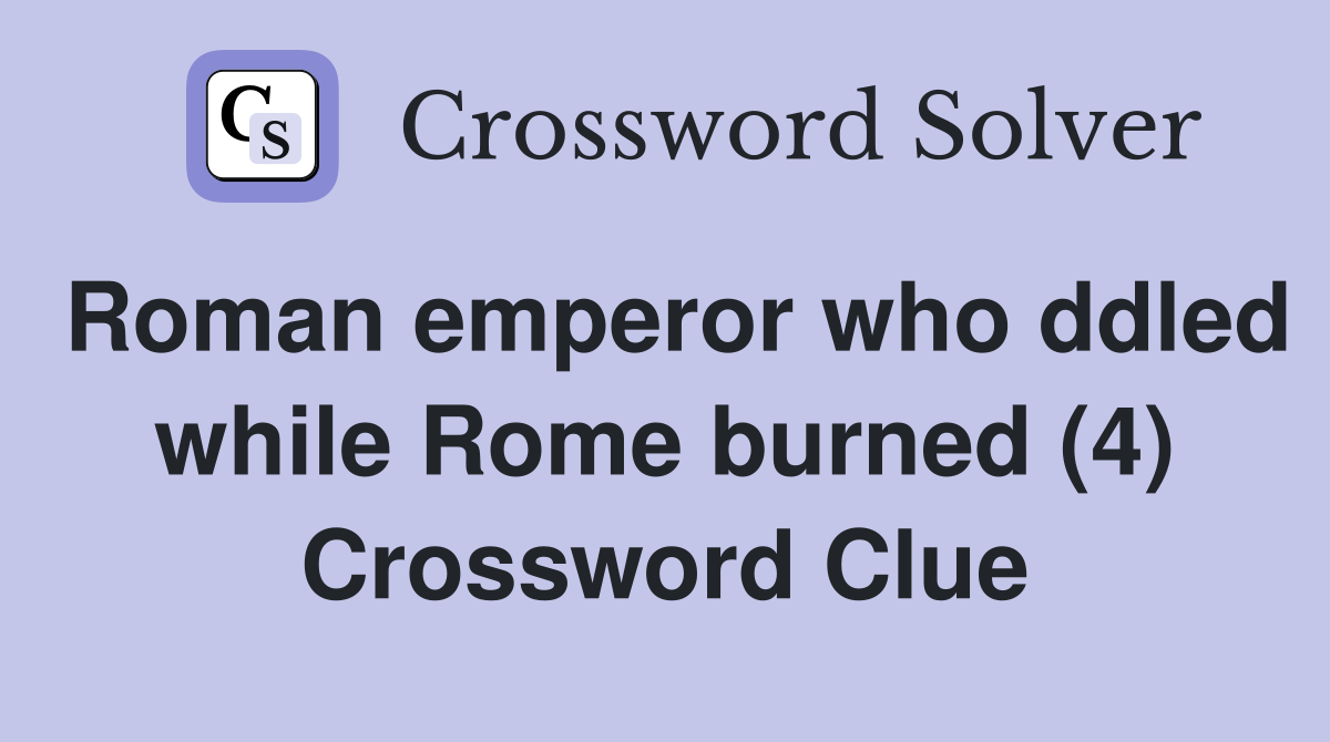 Roman emperor who ddled while Rome burned (4) Crossword Clue
