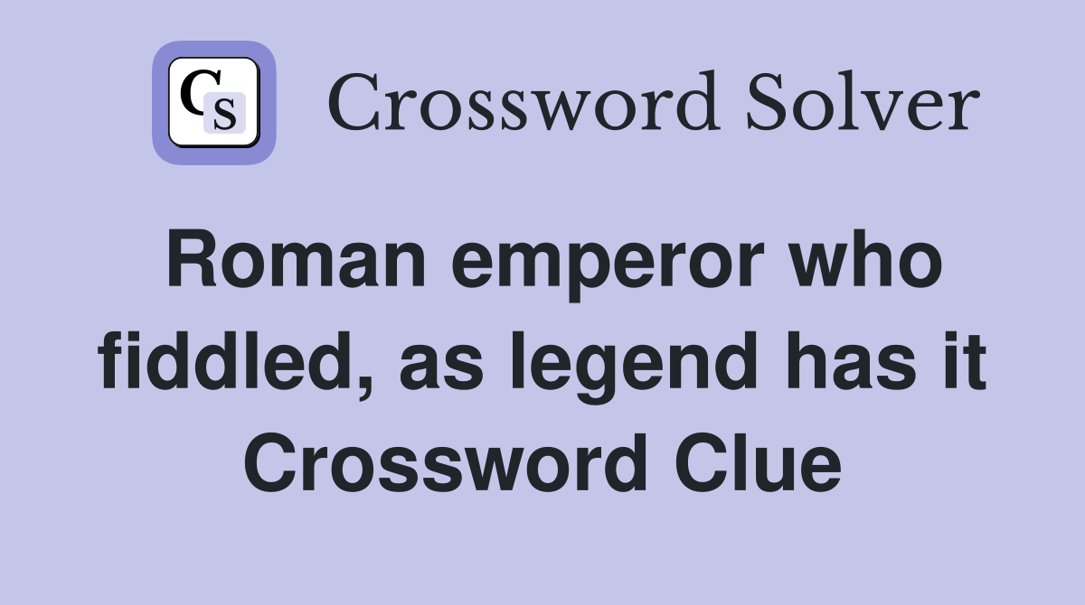 Roman emperor who fiddled, as legend has it Crossword Clue