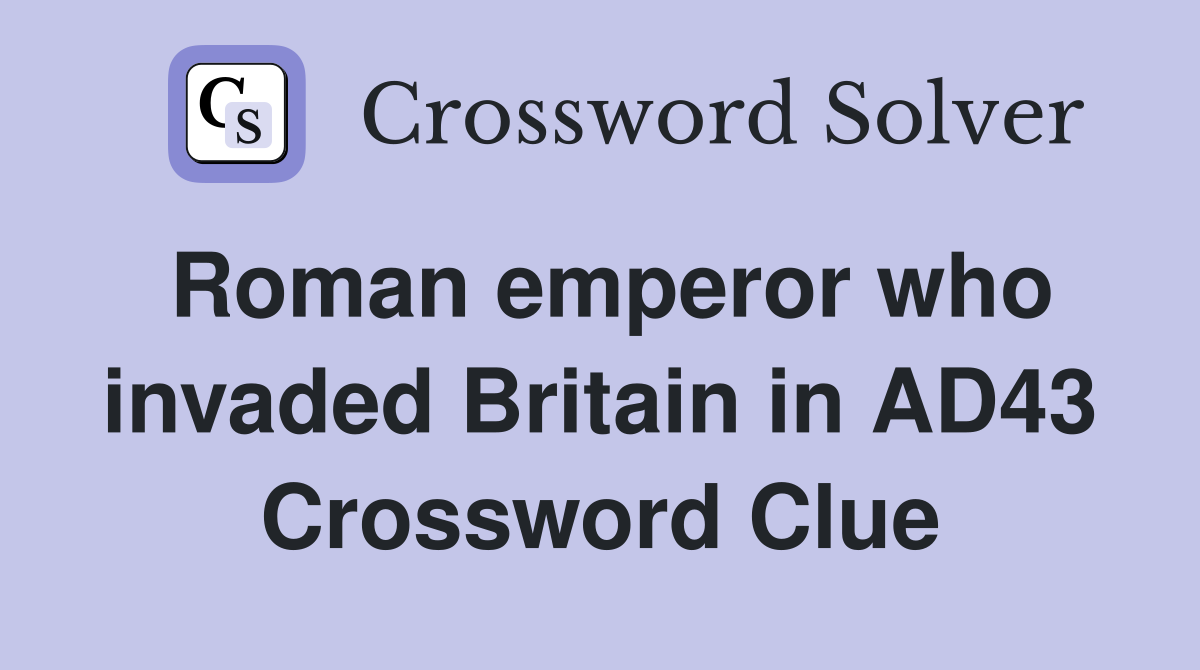 Roman emperor who invaded Britain in AD43 Crossword Clue