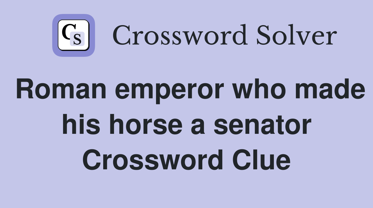 Roman emperor who made his horse a senator Crossword Clue