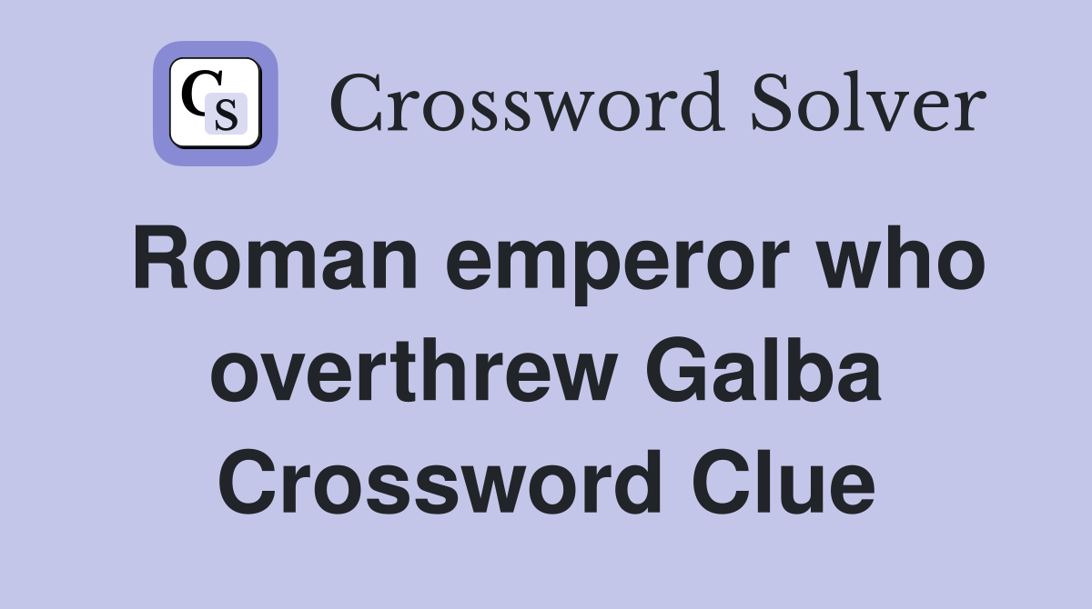 Roman emperor who overthrew Galba Crossword Clue