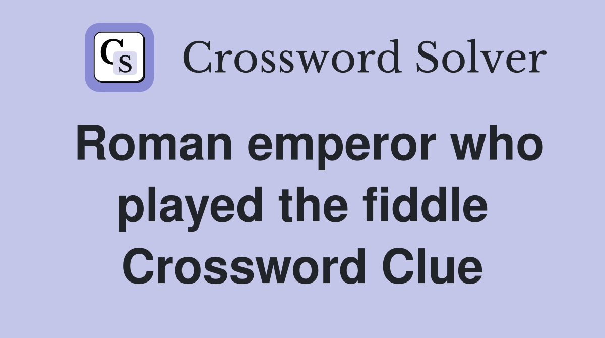 Roman emperor who played the fiddle Crossword Clue