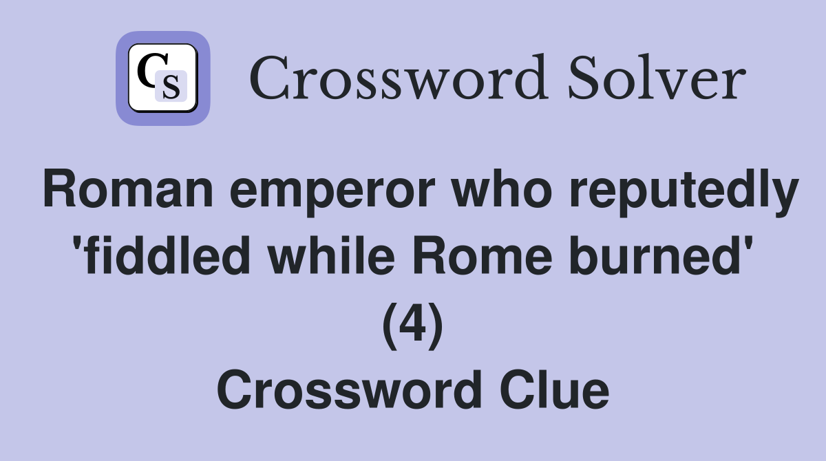 Roman emperor who reputedly 'fiddled while Rome burned' (4) Crossword Clue