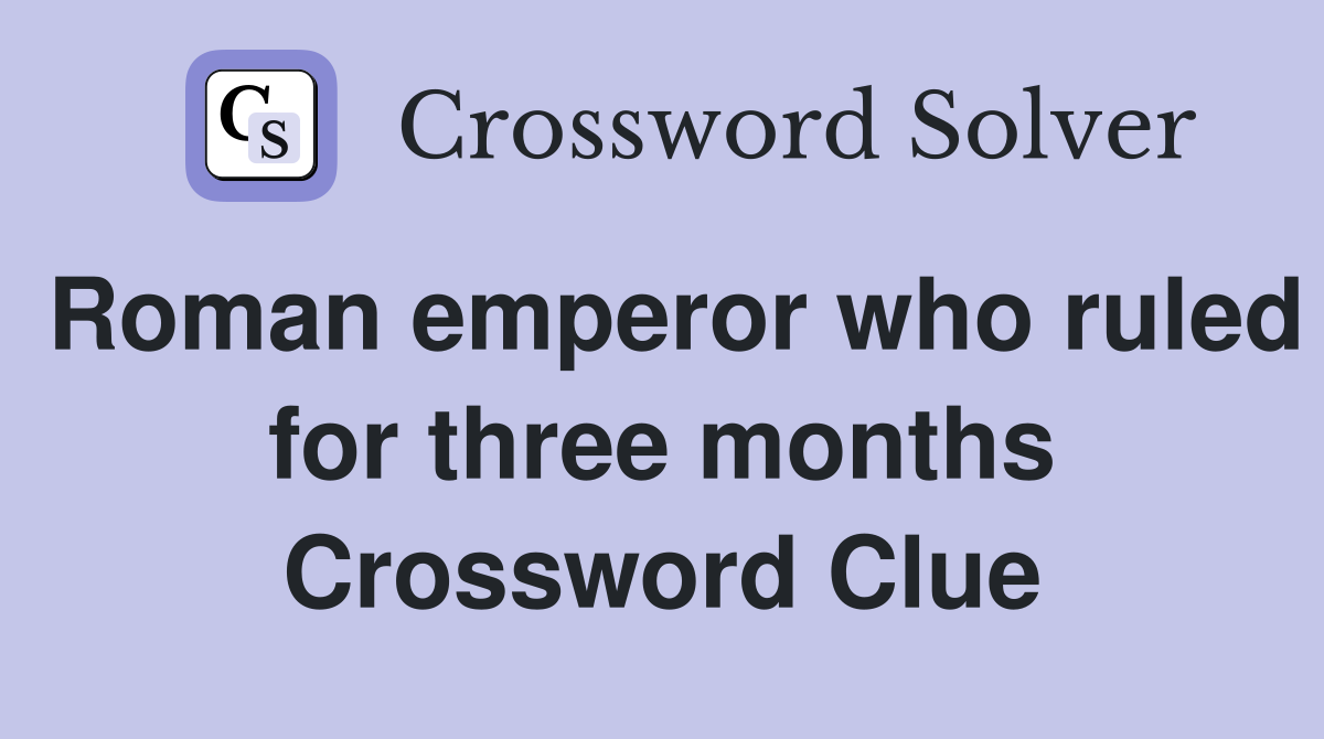 Roman emperor who ruled for three months Crossword Clue
