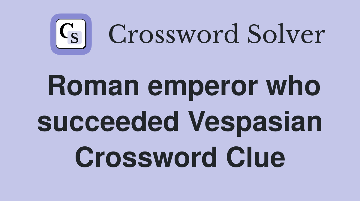 Roman emperor who succeeded Vespasian Crossword Clue