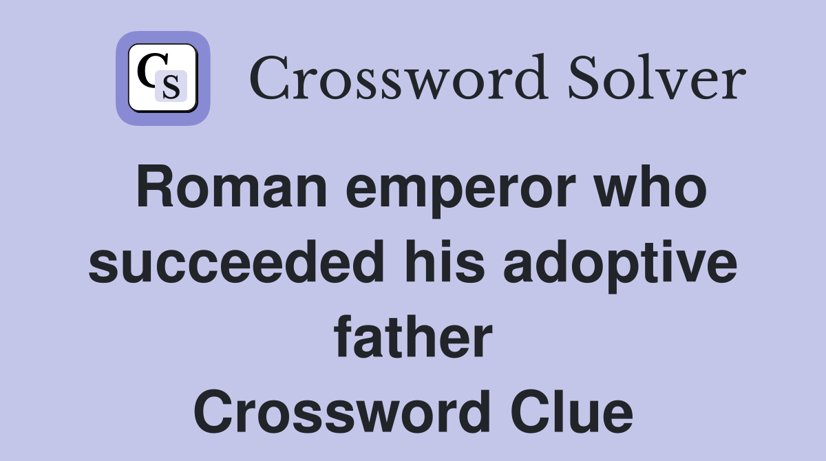 Roman emperor who succeeded his adoptive father Crossword Clue