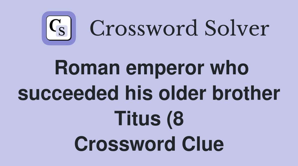 Roman emperor who succeeded his older brother Titus (8) Crossword Roman emperor who succeeded his older brother Titus (8) Crossword