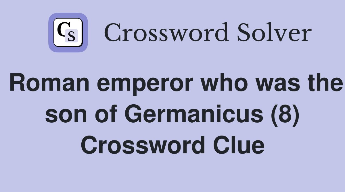 Roman emperor who was the son of Germanicus (8) Crossword Clue