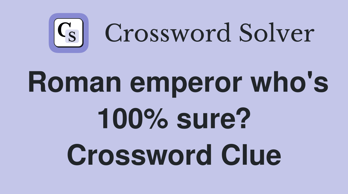 Roman emperor who's 100% sure? Crossword Clue