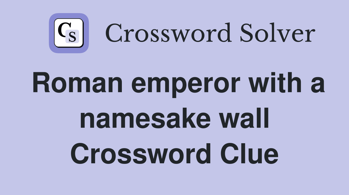 Roman emperor with a namesake wall Crossword Clue
