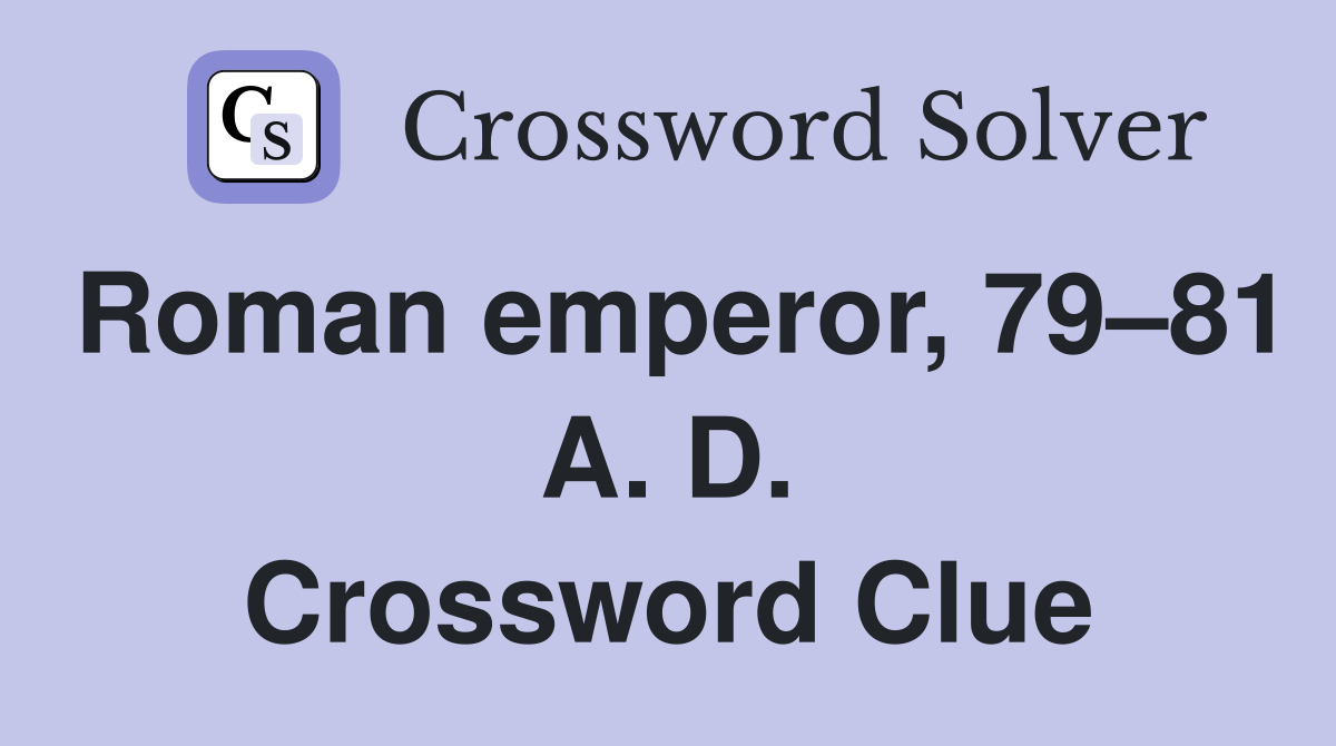Roman emperor, 79–81 A. D. Crossword Clue