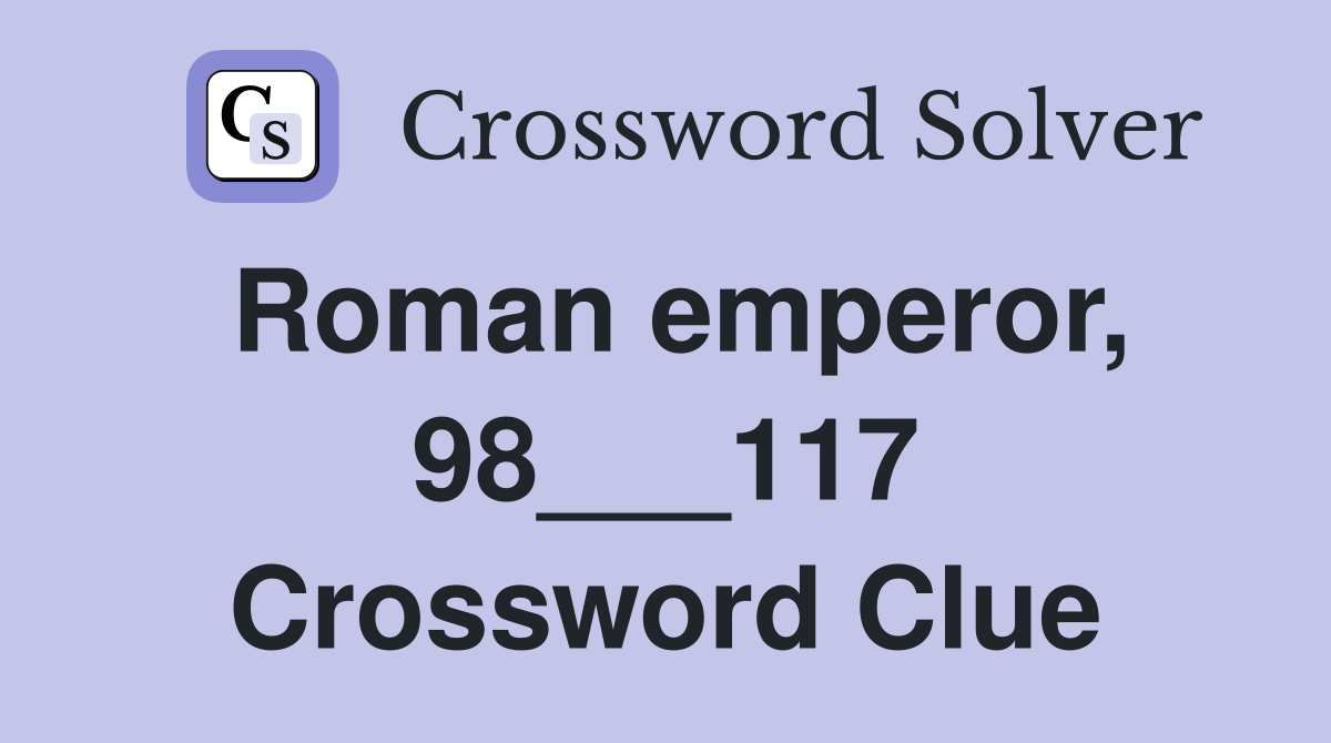 Roman emperor, 98___117 Crossword Clue