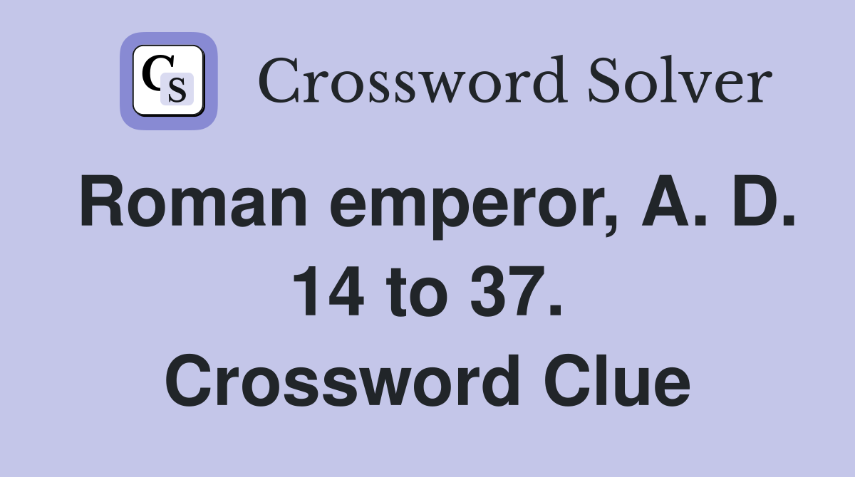 Roman emperor, A. D. 14 to 37. Crossword Clue