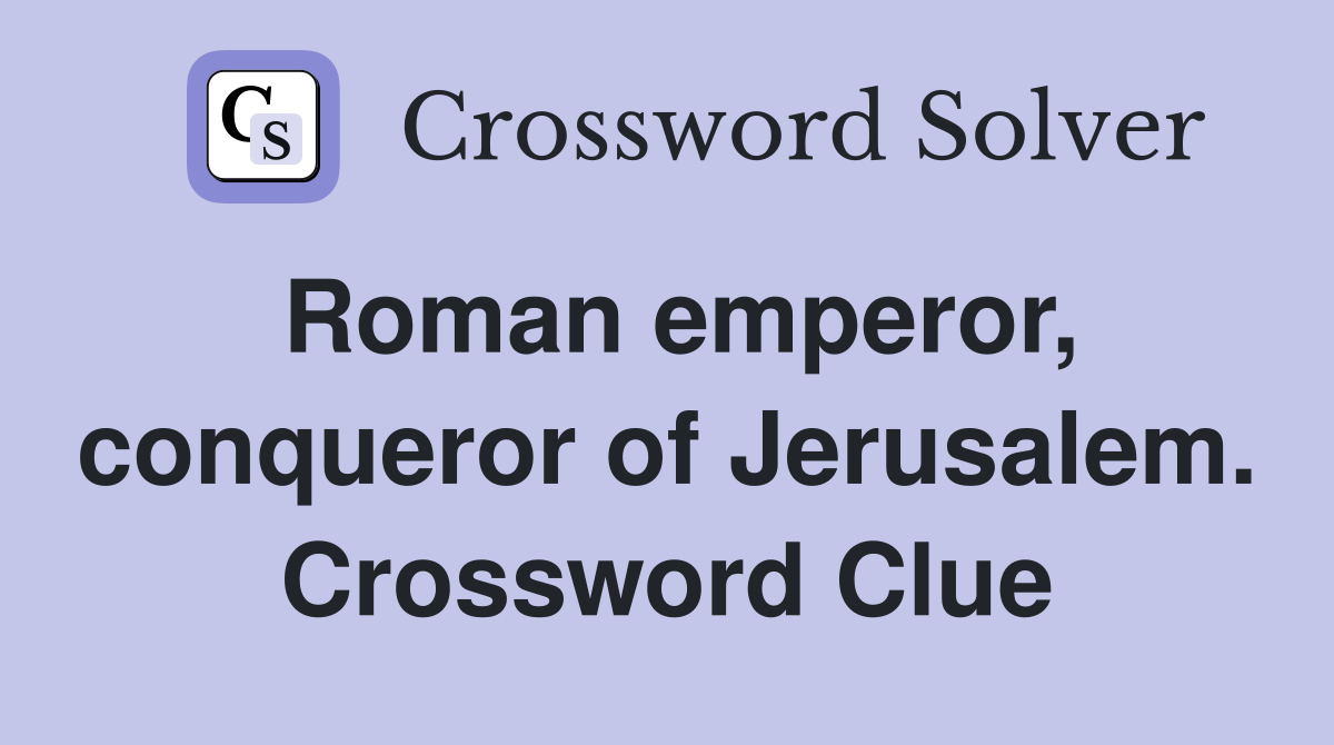 Roman emperor, conqueror of Jerusalem. Crossword Clue