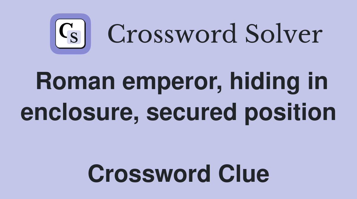 Roman emperor, hiding in enclosure, secured position  Crossword Clue