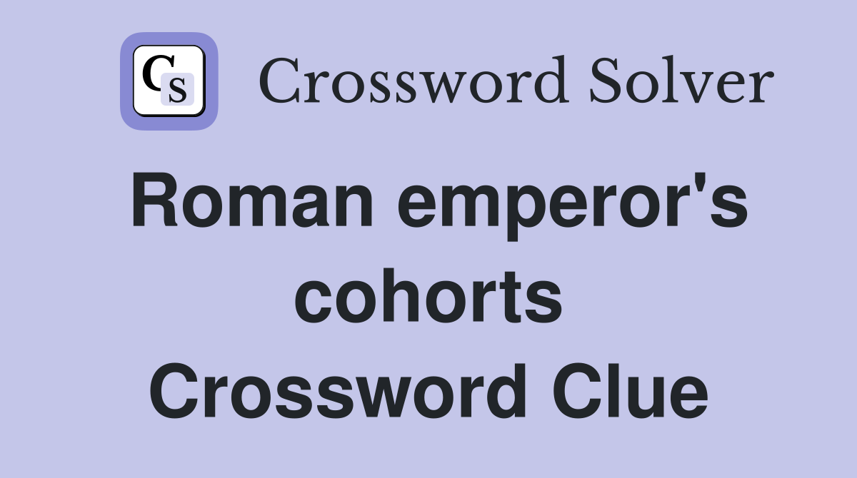 Roman emperor's cohorts Crossword Clue