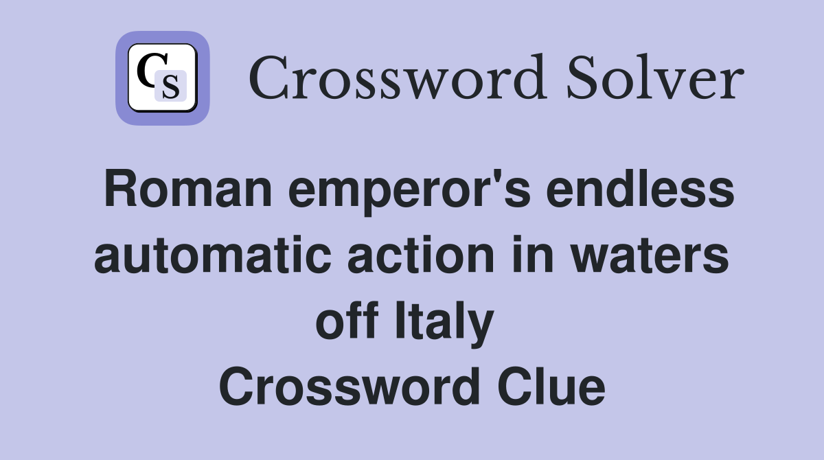 Roman emperor's endless automatic action in waters off Italy  Crossword Clue