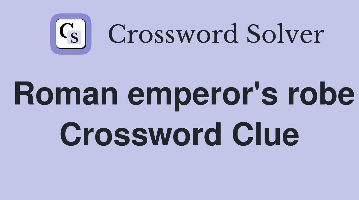 Roman emperor's robe Crossword Clue