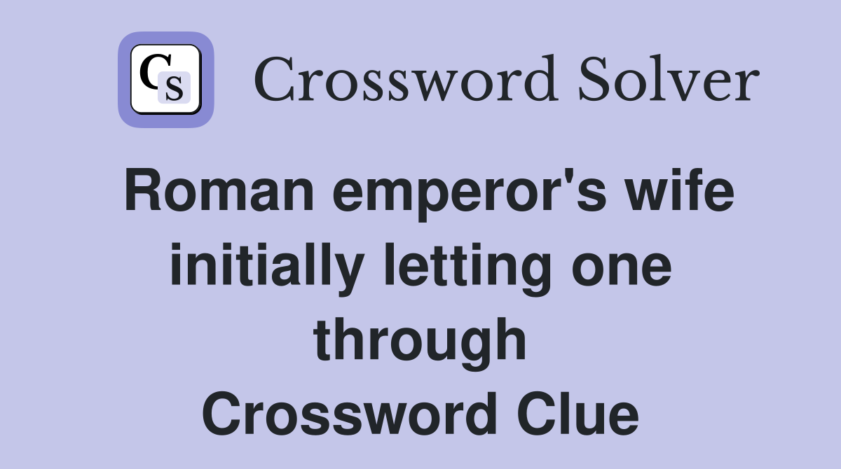 Roman emperor's wife initially letting one through Crossword Clue