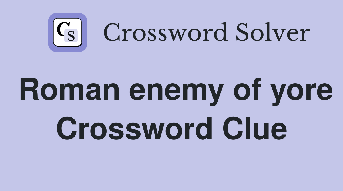 Roman enemy of yore Crossword Clue