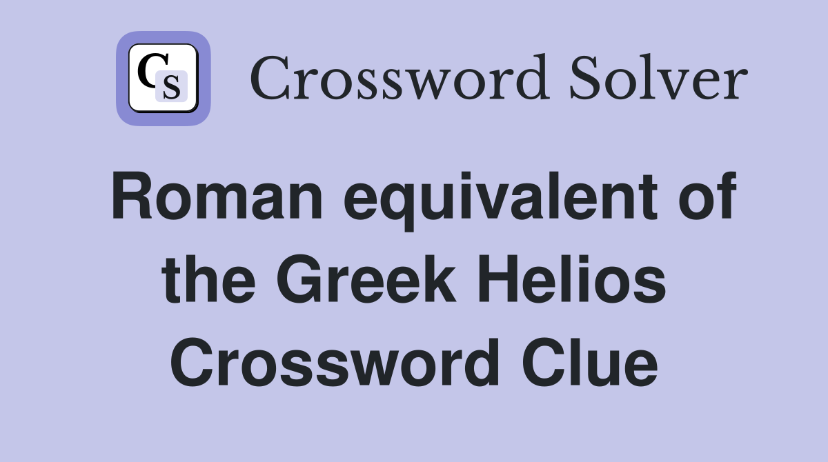 Roman equivalent of the Greek Helios Crossword Clue