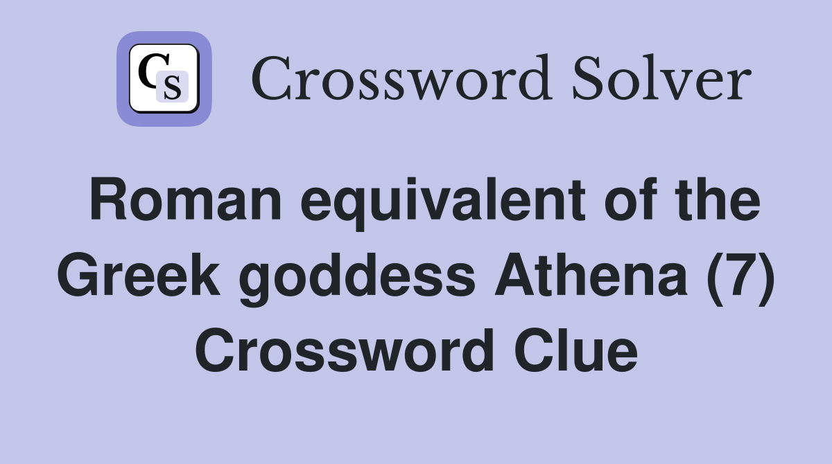Roman equivalent of the Greek goddess Athena (7) Crossword Clue