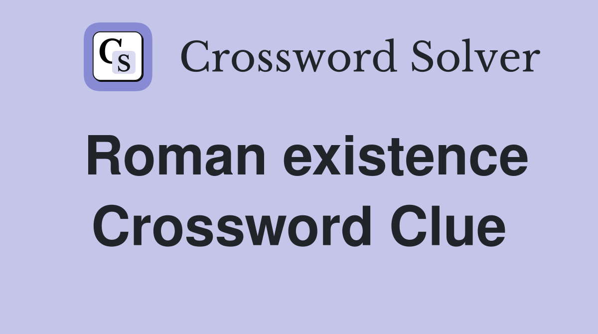 Roman existence Crossword Clue