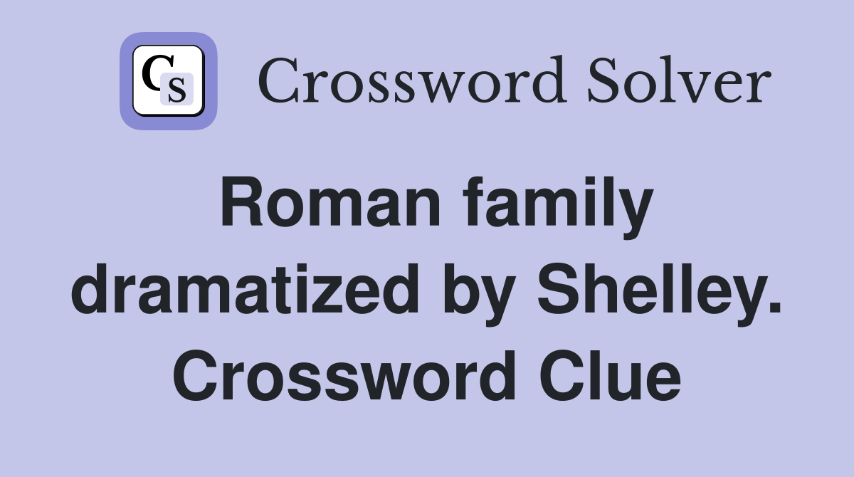 Roman family dramatized by Shelley. Crossword Clue