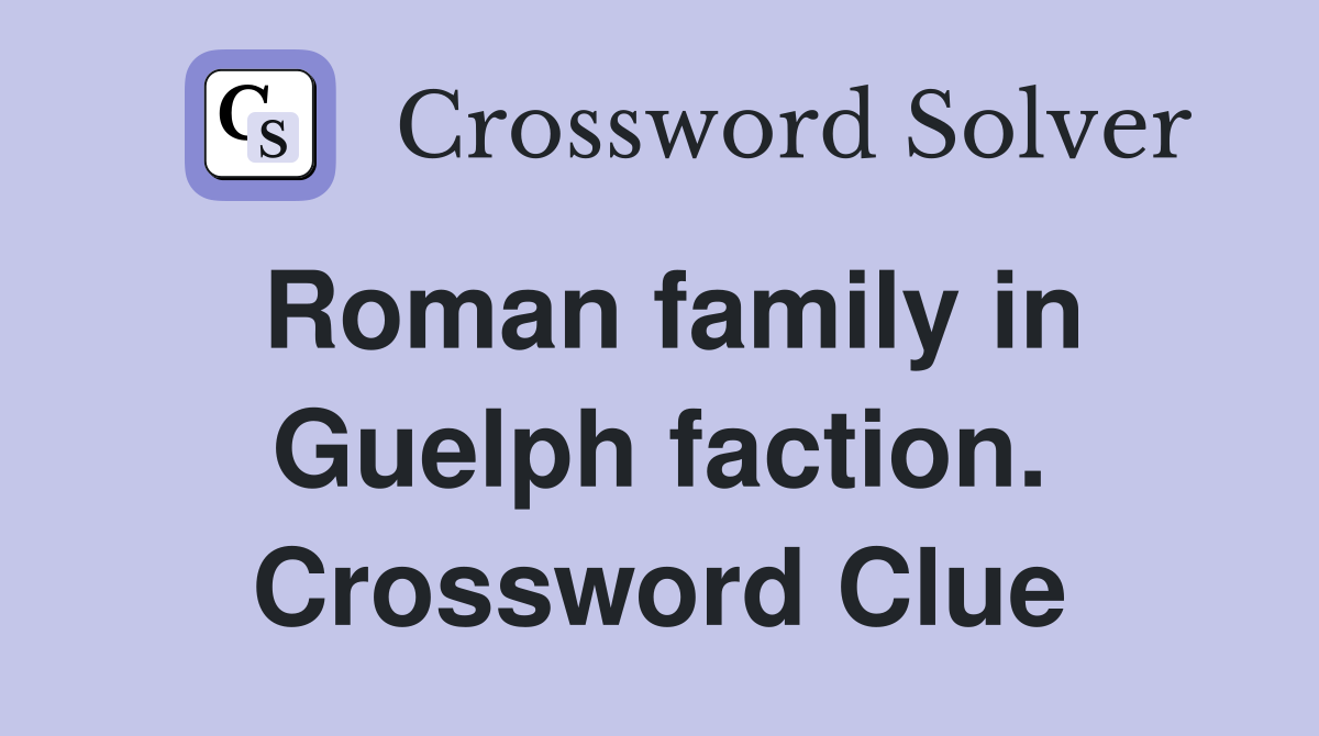 Roman family in Guelph faction. Crossword Clue