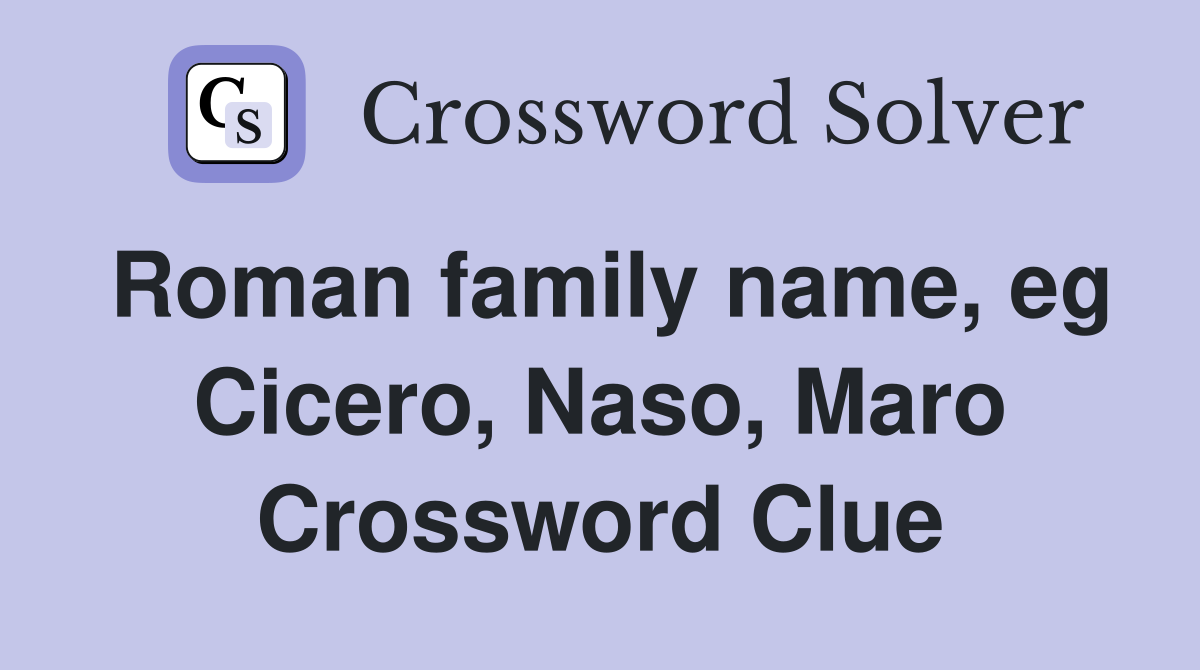 Roman family name, eg Cicero, Naso, Maro Crossword Clue