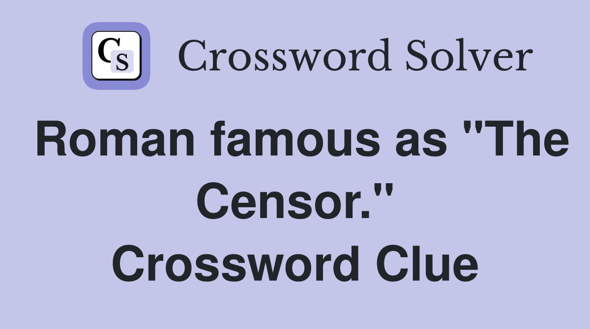Roman famous as "The Censor." Crossword Clue