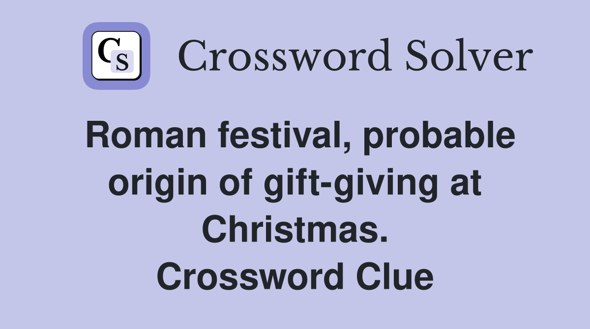 Roman festival, probable origin of gift-giving at Christmas. Crossword Clue