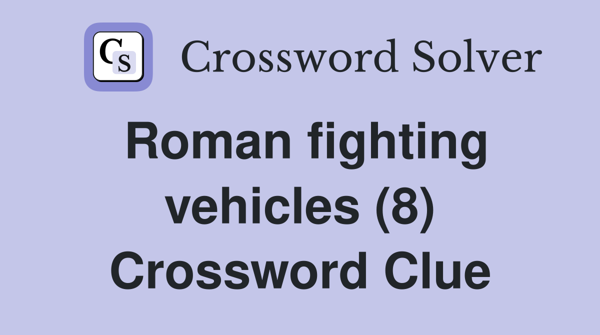 Roman fighting vehicles (8) Crossword Clue