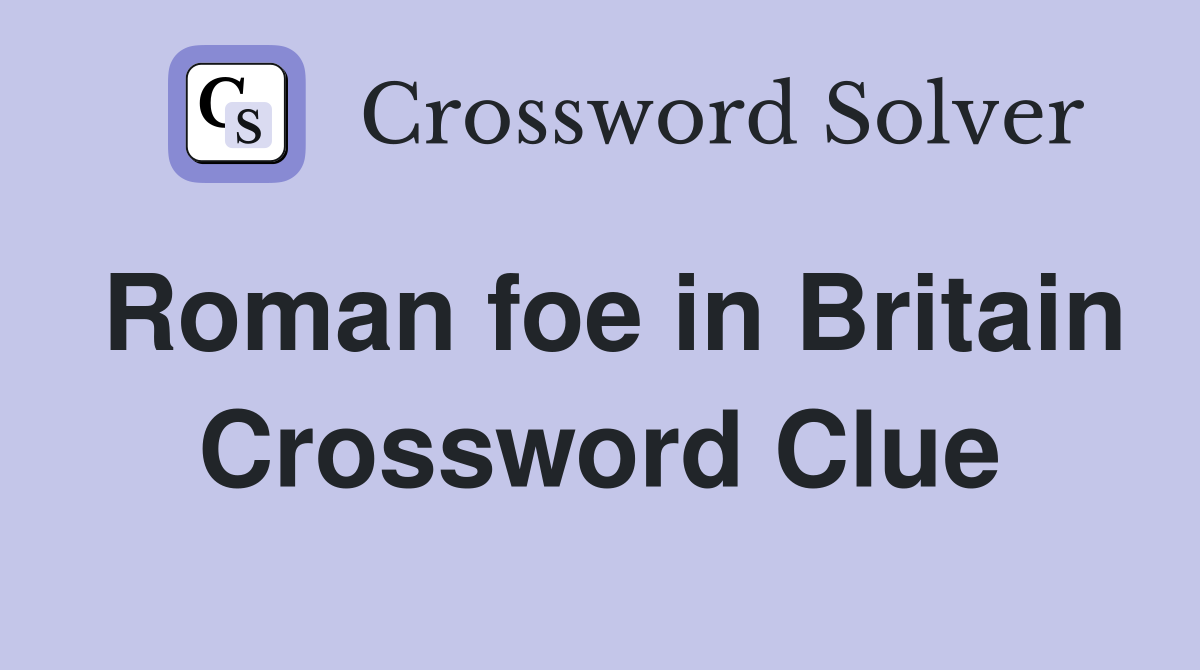 Roman foe in Britain Crossword Clue