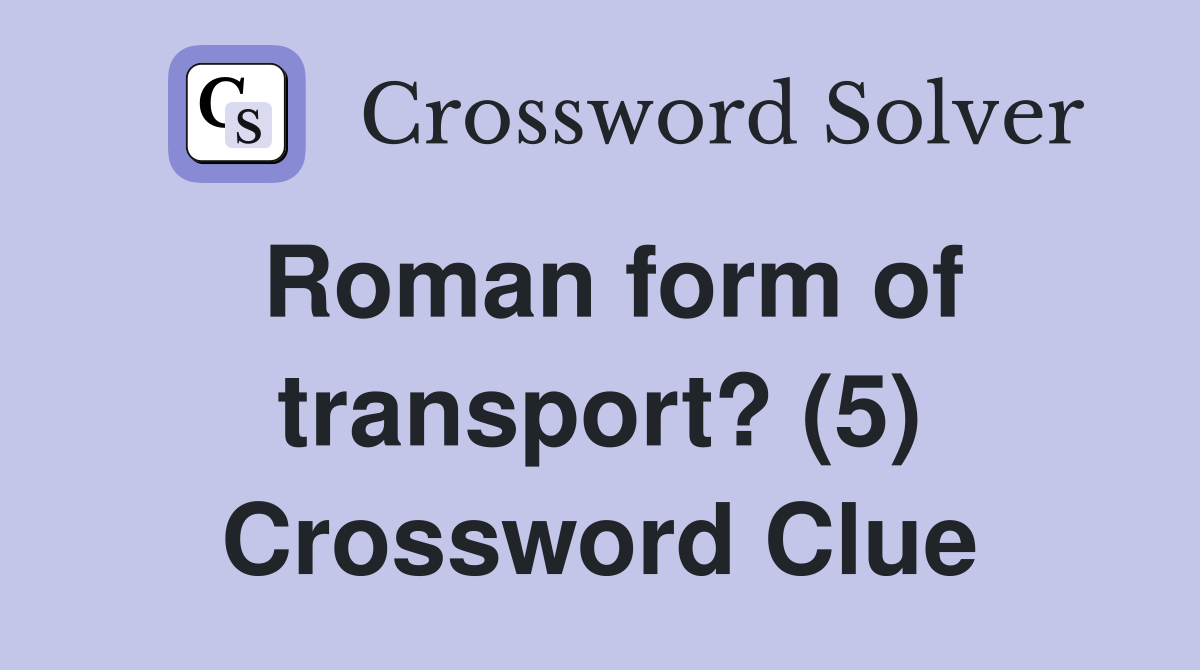 Roman form of transport? (5) Crossword Clue
