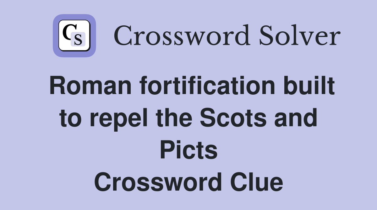 Roman fortification built to repel the Scots and Picts Crossword Clue