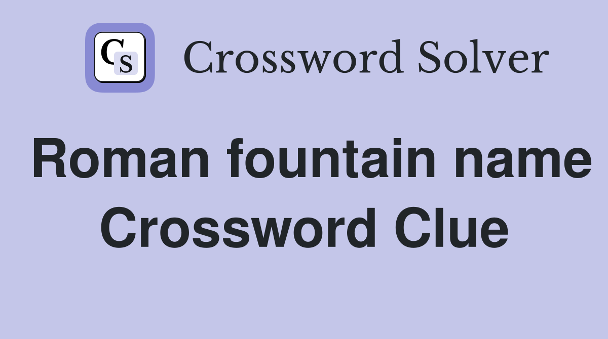 Roman fountain name Crossword Clue