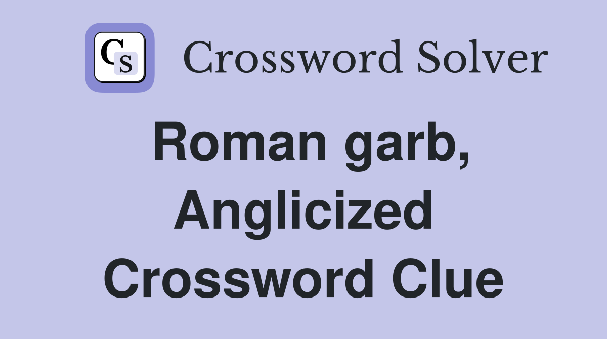 Roman garb, Anglicized Crossword Clue