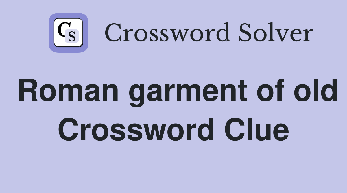 Roman garment of old Crossword Clue