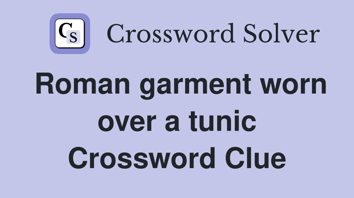 Roman garment worn over a tunic Crossword Clue