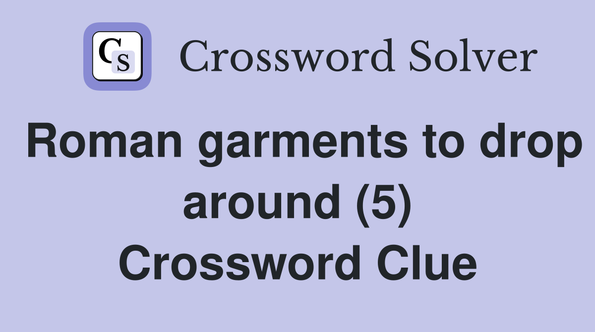 Roman garments to drop around (5) Crossword Clue