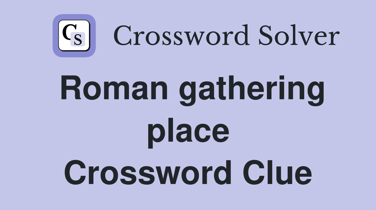 Roman gathering place Crossword Clue